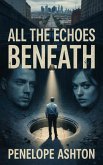 All The Echoes Beneath (eBook, ePUB) All The Echoes Beneath (eBook, ePUB)
