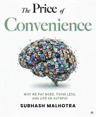 THE PRICE OF CONVENIENCE: Why We Pay More, Think Less, and Live on Autopay (eBook, ePUB) THE PRICE OF CONVENIENCE: Why We Pay More, Think Less, and Live on Autopay (eBook, ePUB)