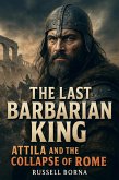 The Last Barbarian King: Attila and the Collapse of Rome (eBook, ePUB)