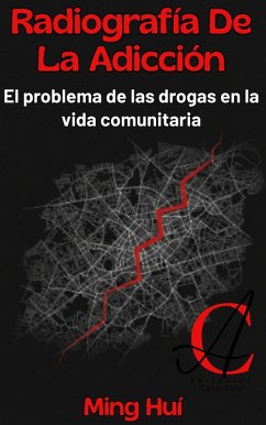 Radiografía De La Adicción: El problema de las drogas en la vida comunitaria (eBook, ePUB) - Huí, Ming Radiografía De La Adicción: El problema de las drogas en la vida comunitaria (eBook, ePUB) - Huí, Ming