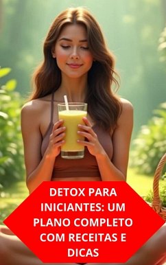 Detox Para Iniciantes: Um Plano Completo Com Receitas E Dicas (eBook, ePUB) - Souza, Duke Detox Para Iniciantes: Um Plano Completo Com Receitas E Dicas (eBook, ePUB) - Souza, Duke