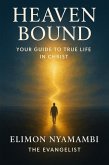Heaven Bound: Your Guide to True Life in Christ (eBook, ePUB) Heaven Bound: Your Guide to True Life in Christ (eBook, ePUB)