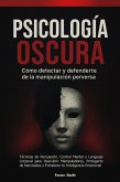 Psicología Oscura: Cómo Detectar y Defenderte de la Manipulación Perversa - Técnicas de Persuasión, Control Mental y Lenguaje Corporal para Descubrir Manipuladores, Protegerte de Narcisistas (eBook, ePUB) Psicología Oscura: Cómo Detectar y Defenderte de la Manipulación Perversa - Técnicas de Persuasión, Control Mental y Lenguaje Corporal para Descubrir Manipuladores, Protegerte de Narcisistas (eBook, ePUB)
