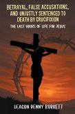 Betrayal, False Accusations, and Unjustly Sentenced to Death by Crucifixion (eBook, ePUB)
