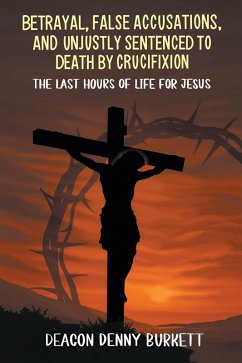 Cover Betrayal, False Accusations, and Unjustly Sentenced to Death by Crucifixion (eBook, ePUB)