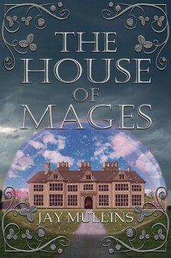 The House of Mages (eBook, ePUB) - Mullins, Jay The House of Mages (eBook, ePUB) - Mullins, Jay