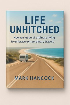 Cover Life Unhitched How we let go of ordinary living to embrace extraordinary travels (Our Journey, #1) (eBook, ePUB)