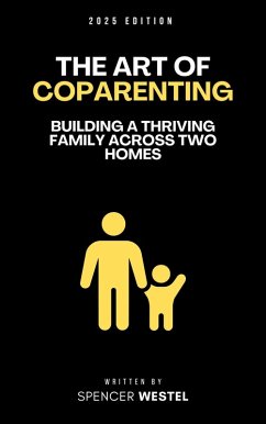 The Art of Coparenting: Building a Thriving Family Across Two Homes (eBook, ePUB) - Westel, Spencer The Art of Coparenting: Building a Thriving Family Across Two Homes (eBook, ePUB) - Westel, Spencer