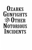 Ozarks Gunfights and Other Notorious Incidents (eBook, ePUB)