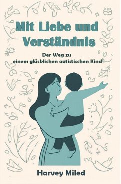 Cover Mit Liebe und Verständnis: Der Weg zu einem glücklichen autistischen Kind (eBook, ePUB)