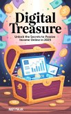 Digital Treasure Unlock the Secrets to Passive Income Online in 2025,2026 (eBook, ePUB) Digital Treasure Unlock the Secrets to Passive Income Online in 2025,2026 (eBook, ePUB)