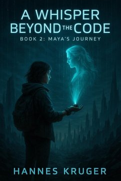A Whisper Beyond The Code - Book 2: Maya's Journey (A Whisper Beyond The Code Trilogy, #2) (eBook, ePUB) - Kruger, Hannes A Whisper Beyond The Code - Book 2: Maya's Journey (A Whisper Beyond The Code Trilogy, #2) (eBook, ePUB) - Kruger, Hannes