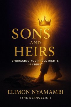 Sons and Heirs: Embracing Your Full Rights in Christ (eBook, ePUB) - Nyamambi, Elimon