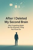 After I Deleted My Second Brain - Why Forgetting Might Be the Smartest Thing You'll Ever Do (eBook, ePUB)