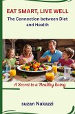 Eat Smart, Live well: The Connection between Diet and Health (eBook, ePUB) Eat Smart, Live well: The Connection between Diet and Health (eBook, ePUB)