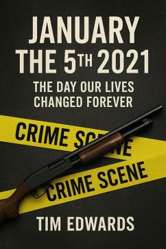 January the 5th 2021 The Day Our Lives Changed Forever (eBook, ePUB) - Edwards, Tim January the 5th 2021 The Day Our Lives Changed Forever (eBook, ePUB) - Edwards, Tim