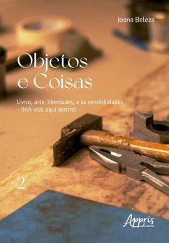 Cover Objetos e Coisas: Livros, Arte, Liberdades, e as Sensibilidades - (h)Á Vida aqui Dentro! (eBook, ePUB)