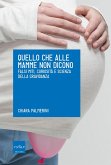 Quello che alle mamme non dicono. Falsi miti, curiosità e scienza della gravidanza (eBook, ePUB)