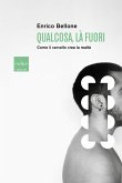 Qualcosa, là fuori. Come il cervello crea la realtà (eBook, ePUB)