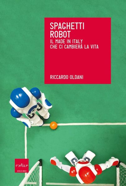 Spaghetti robot. Il made in Italy che ci cambierà la vita (eBook, ePUB) Spaghetti robot. Il made in Italy che ci cambierà la vita (eBook, ePUB)