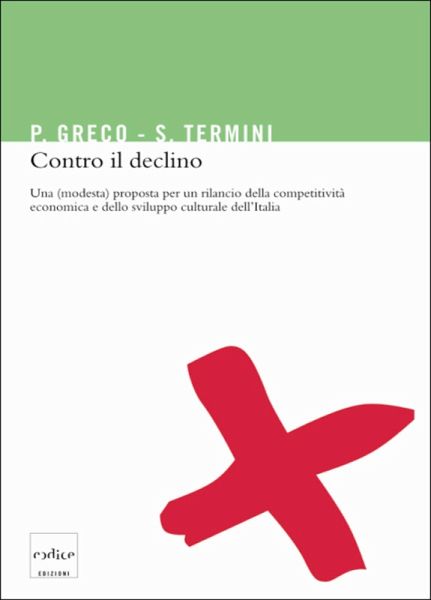 Contro il declino. Una (modesta) proposta per un rilancio della competitività economica e dello sviluppo culturale in Italia (eBook, ePUB) Contro il declino. Una (modesta) proposta per un rilancio della competitività economica e dello sviluppo culturale in Italia (eBook, ePUB)