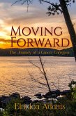 Moving Forward, The Journey of a Cancer Caregiver (eBook, ePUB) Moving Forward, The Journey of a Cancer Caregiver (eBook, ePUB)