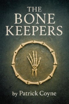 The Bone Keepers (eBook, ePUB) - Coyne, Patrick The Bone Keepers (eBook, ePUB) - Coyne, Patrick