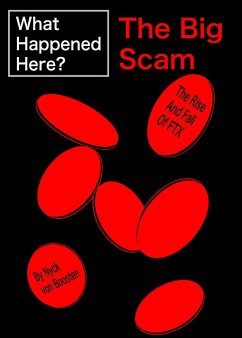 What Happened Here? The Big Scam - The Rise And Fall Of FTX (eBook, ePUB) - Boosten, Nyck von What Happened Here? The Big Scam - The Rise And Fall Of FTX (eBook, ePUB) - Boosten, Nyck von