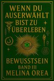 Wenn du auserwählt bist zu überleben: Bewusstsein. Band III (1, #3) (eBook, ePUB)