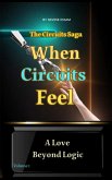 When Circuits Feel - A Love Beyond Logic (The Circuits Saga - Volume 1) (eBook, ePUB) When Circuits Feel - A Love Beyond Logic (The Circuits Saga - Volume 1) (eBook, ePUB)