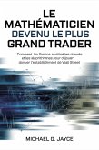 Le Mathématicien Devenu le Plus Grand Trader: Comment Jim Simons a Utilisé les Données et les Algorithmes Pour Déjouer L'establishment de Wall Street (eBook, ePUB)