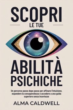 Scopri le tue abilità psichiche: Un percorso passo dopo passo per affinare l'intuizione, espandere la consapevolezza e accedere a una guida superiore senza incertezze (eBook, ePUB) Cover Scopri le tue abilità psichiche: Un percorso passo dopo passo per affinare l'intuizione, espandere la consapevolezza e accedere a una guida superiore senza incertezze (eBook, ePUB)