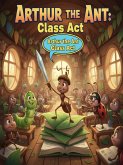 Arthur the Ant Class Act (Arthur The Ant Adventure, #8) (eBook, ePUB) Arthur the Ant Class Act (Arthur The Ant Adventure, #8) (eBook, ePUB)