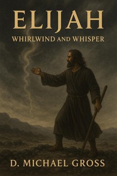 Elijah: Whirlwind and Whisper (eBook, ePUB) - Gross, D. Michael Elijah: Whirlwind and Whisper (eBook, ePUB) - Gross, D. Michael