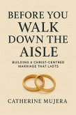 Before You Walk Down the Aisle Building a Christ-Centered Marriage That Lasts (eBook, ePUB)