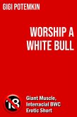 Worship a White Bull: Giant Muscle, Interracial BWC Erotic Short (Erotic shorts by Gigi Potemkin, #1.5) (eBook, ePUB)