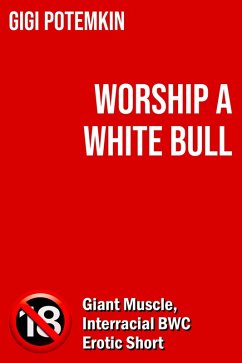 Cover Worship a White Bull: Giant Muscle, Interracial BWC Erotic Short (Erotic shorts by Gigi Potemkin, #1.5) (eBook, ePUB)