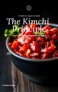 The Kimchi Principle: Ferment Your Strategy for Modern Business Success (Ancient Wisdom, Modern Strategy: Timeless Lessons for Business Success) (eBook, ePUB) Cover The Kimchi Principle: Ferment Your Strategy for Modern Business Success (Ancient Wisdom, Modern Strategy: Timeless Lessons for Business Success) (eBook, ePUB)
