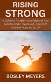 Rising Strong: A Guide to Transforming Setbacks into Success and Overcoming Failures to Achieve Victories in Life (eBook, ePUB) Rising Strong: A Guide to Transforming Setbacks into Success and Overcoming Failures to Achieve Victories in Life (eBook, ePUB)