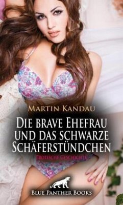 Die brave Ehefrau und das schwarze Schäferstündchen   Erotische Geschichte + 2 weitere Geschichten - Kandau, Martin