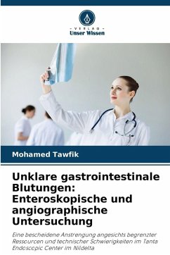 Unklare gastrointestinale Blutungen: Enteroskopische und angiographische Untersuchung - Tawfik, Mohamed