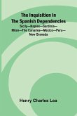 The Inquisition In The Spanish Dependencies; Sicily Naples Sardinia Milan The Canaries Mexico Peru New Granada The Inquisition In The Spanish Dependencies; Sicily Naples Sardinia Milan The Canaries Mexico Peru New Granada