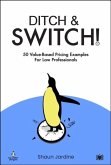 Ditch & Switch: 50 Value-Based Pricing Examples for Law Professionals Ditch & Switch: 50 Value-Based Pricing Examples for Law Professionals