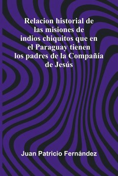 Cover Relacion Historial De Las Misiones De Indios Chiquitos Que En El Paraguay Tienen Los Padres De La Compa a De Jes s