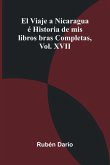 El Viaje A Nicaragua Historia De Mis Libros; Obras Completas, Vol. Xvii