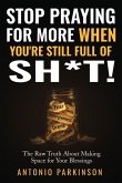 Stop Praying For More When You're Still Full of Sh*t! Stop Praying For More When You're Still Full of Sh*t!