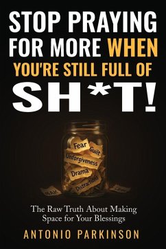 Stop Praying For More When You're Still Full of Sh*t! - Parkinson, Antonio Antonio