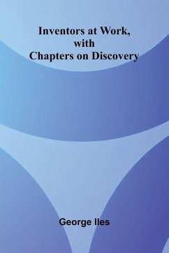 Inventors At Work, With Chapters On Discovery - Iles, George Inventors At Work, With Chapters On Discovery - Iles, George