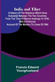 India And Tibet; A History Of The Relations Which Have Subsisted Between The Two Countries From The Time Of Warren Hastings To 1910; With A Particular Account Of The Mission To Lhasa Of 1904 India And Tibet; A History Of The Relations Which Have Subsisted Between The Two Countries From The Time Of Warren Hastings To 1910; With A Particular Account Of The Mission To Lhasa Of 1904