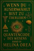 Wenn du auserwählt bist zu überleben: Der Quantencode des Wesens. Band IV (1, #4) (eBook, ePUB) Wenn du auserwählt bist zu überleben: Der Quantencode des Wesens. Band IV (1, #4) (eBook, ePUB)